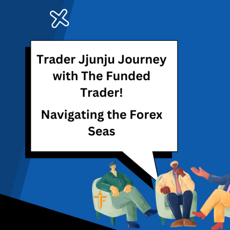 Navigating the Forex Seas: Jjunju Journey with The Funded Trader!