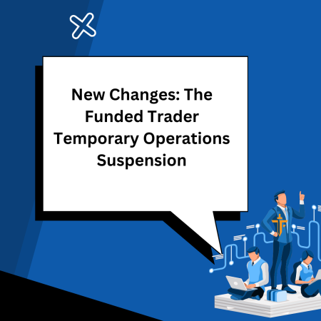 New Changes: The Funded Trader Temporary Operations Suspension 