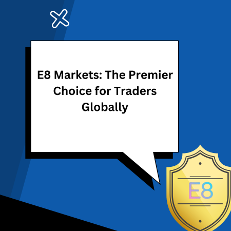E8 Markets: The Premier Choice for Traders Globally