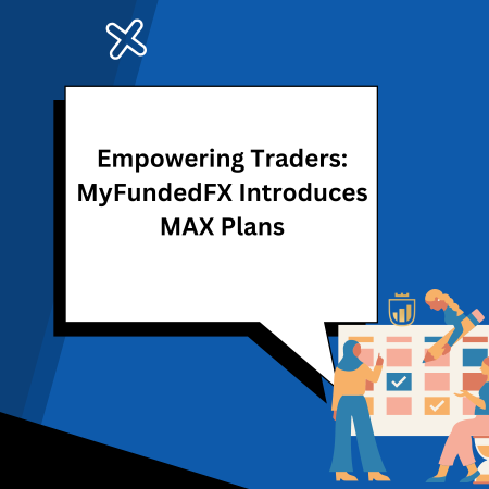Empowering Traders: MyFundedFX Introduces MAX Plans
