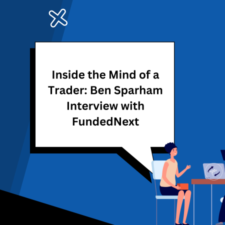 Inside the Mind of a Trader: Ben Sparham Interview with FundedNext
