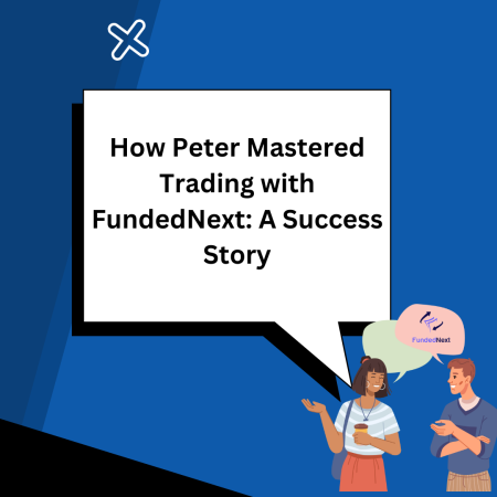 How Peter Mastered Trading with FundedNext: A Success Story