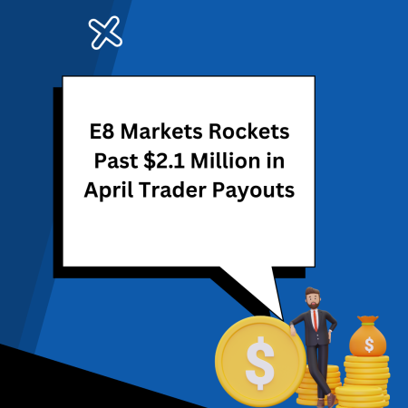 E8 Markets Rockets Past $2.1 Million in April Trader Payouts