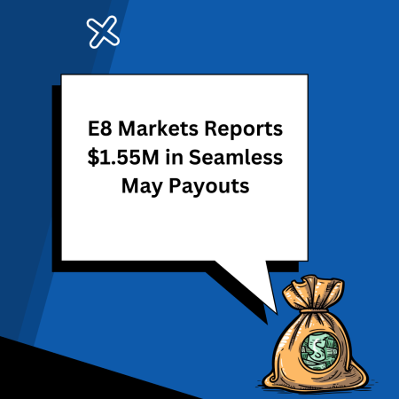 E8 Markets Reports $1.55M in Seamless May Payouts