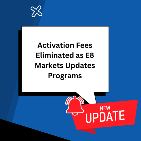 Activation Fees Eliminated as E8 Markets Updates Programs