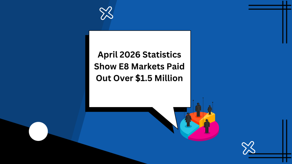 April 2026 Statistics Show E8 Markets Paid Out Over $1.5 Million