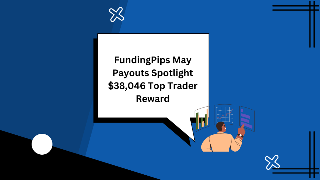 FundingPips May Payouts Spotlight $38,046 Top Trader Reward