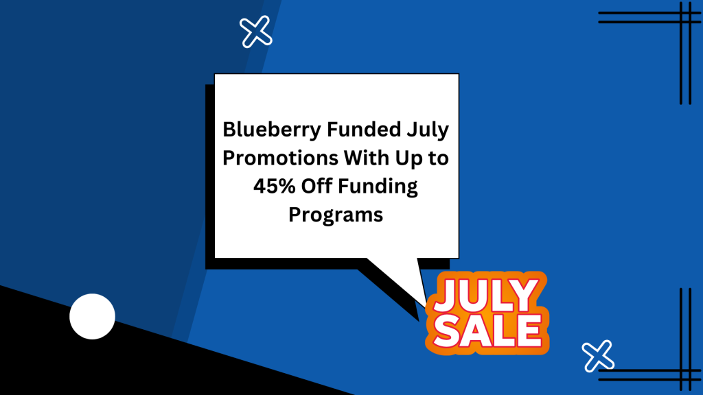 Blueberry Funded July Promotions With Up to 45% Off Funding Programs