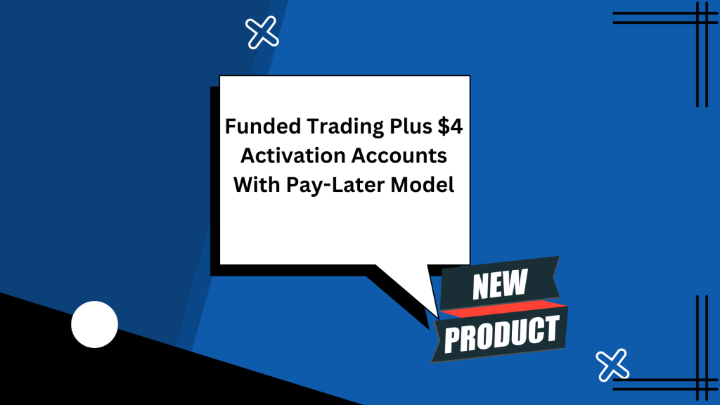 Funded Trading Plus $4 Activation Accounts With Pay-Later Model