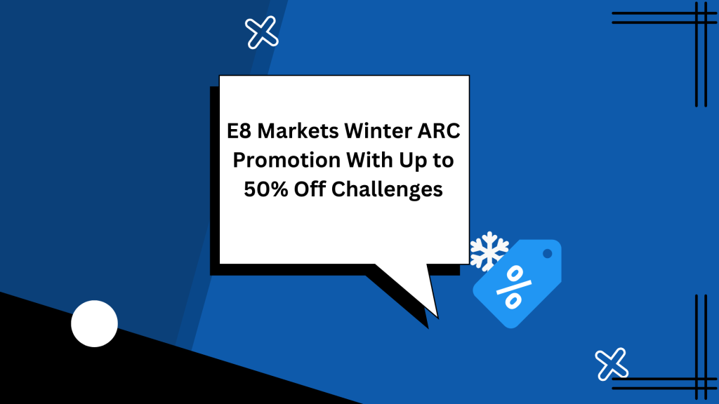 E8 Markets Winter ARC Promotion With Up to 50% Off Challenges